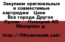 Закупаем оригинальные и совместимые картриджи › Цена ­ 1 700 - Все города Другое » Куплю   . Ненецкий АО,Макарово д.